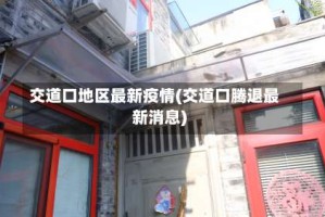交道口地区最新疫情(交道口腾退最新消息)