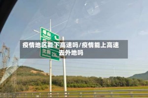疫情地区能下高速吗/疫情能上高速去外地吗