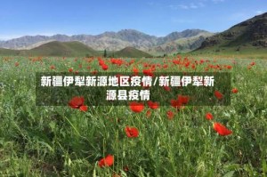 新疆伊犁新源地区疫情/新疆伊犁新源县疫情
