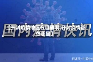 【开封疫情地区在哪里啊,开封疫情都在哪里】