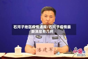石河子地区疫情通报/石河子疫情最新消息有几例