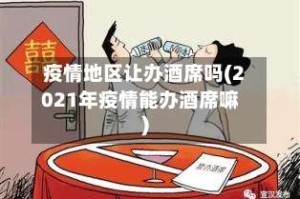 疫情地区让办酒席吗(2021年疫情能办酒席嘛)