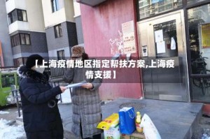【上海疫情地区指定帮扶方案,上海疫情支援】