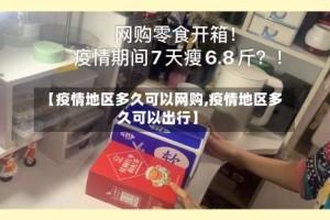 【疫情地区多久可以网购,疫情地区多久可以出行】