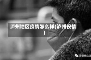 泸州地区疫情怎么样(泸州役情)