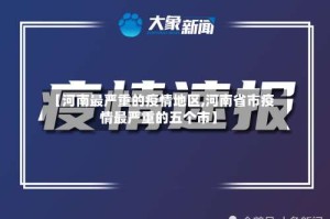 【河南最严重的疫情地区,河南省市疫情最严重的五个市】