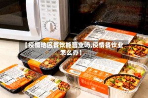 【疫情地区餐饮能营业吗,疫情餐饮业怎么办】