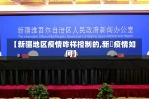 【新疆地区疫情咋样控制的,新彊疫情如何】