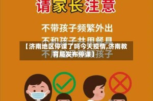 【济南地区停课了吗今天疫情,济南教育局发布停课】