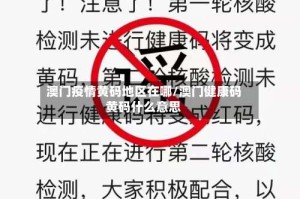 澳门疫情黄码地区在哪/澳门健康码黄码什么意思