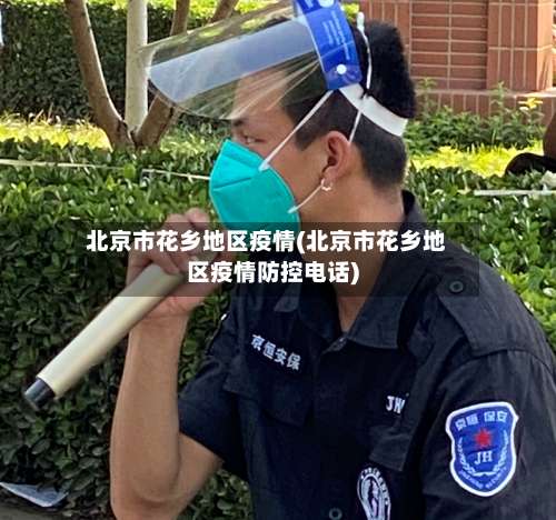 北京市花乡地区疫情(北京市花乡地区疫情防控电话)-第2张图片