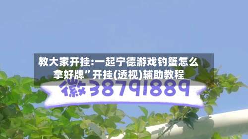 教大家开挂:一起宁德游戏钓蟹怎么拿好牌”开挂(透视)辅助教程-第2张图片