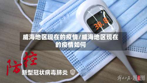 威海地区现在的疫情/威海地区现在的疫情如何-第1张图片