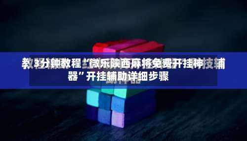 3分钟教程“微乐陕西麻将免费开挂神器”开挂辅助详细步骤-第1张图片