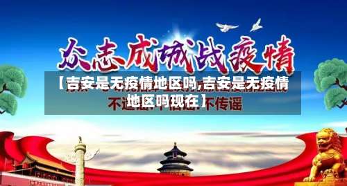 【吉安是无疫情地区吗,吉安是无疫情地区吗现在】-第3张图片