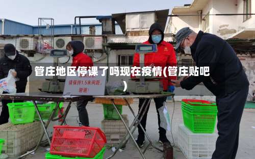 管庄地区停课了吗现在疫情(管庄贴吧)-第2张图片