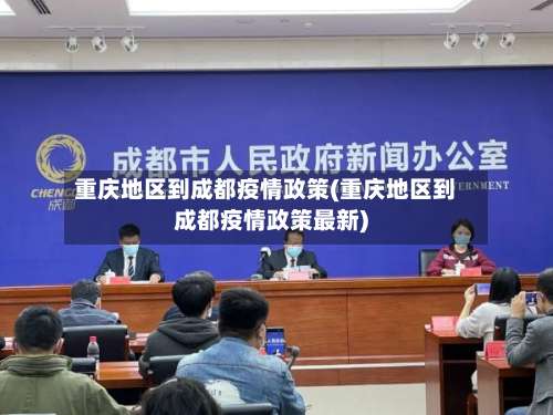 重庆地区到成都疫情政策(重庆地区到成都疫情政策最新)-第1张图片