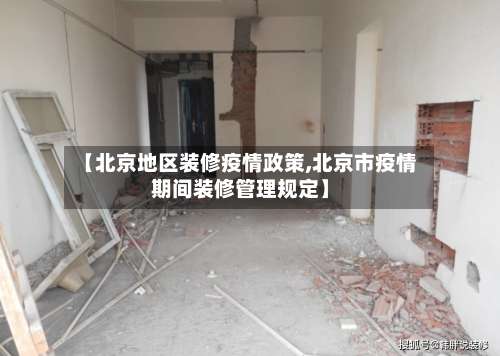 【北京地区装修疫情政策,北京市疫情期间装修管理规定】-第1张图片