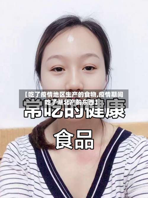【吃了疫情地区生产的食物,疫情期间吃了湖北产的东西】-第1张图片