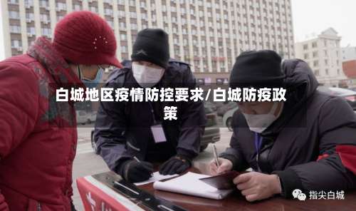 白城地区疫情防控要求/白城防疫政策-第1张图片