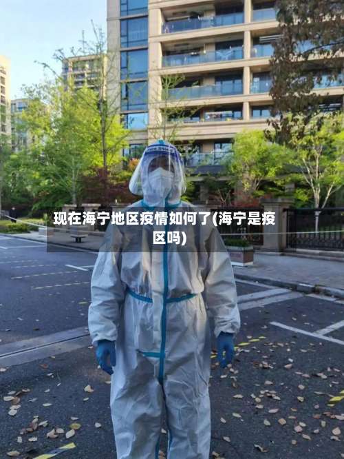 现在海宁地区疫情如何了(海宁是疫区吗)-第1张图片