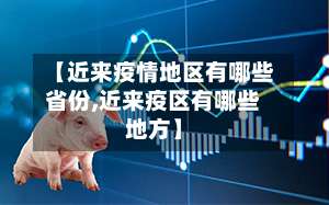 【近来疫情地区有哪些省份,近来疫区有哪些地方】-第2张图片