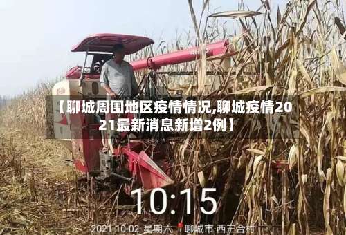 【聊城周围地区疫情情况,聊城疫情2021最新消息新增2例】-第2张图片