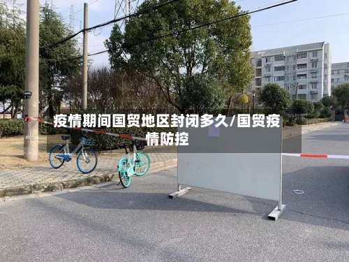 疫情期间国贸地区封闭多久/国贸疫情防控-第3张图片