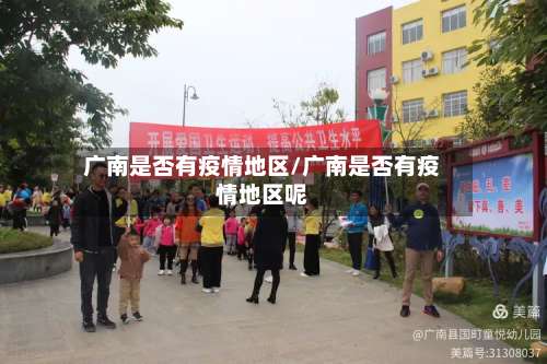 广南是否有疫情地区/广南是否有疫情地区呢-第1张图片