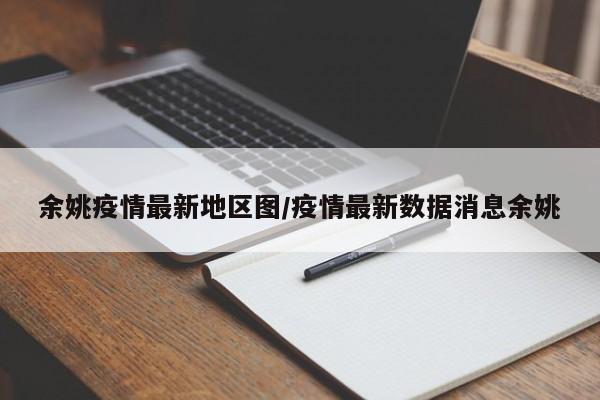 余姚疫情最新地区图/疫情最新数据消息余姚